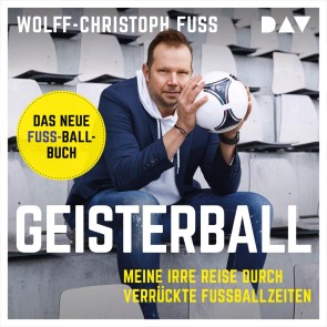 Geisterball. Meine irre Reise durch verrückte Fußballzeiten