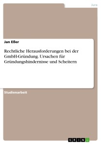 Rechtliche Herausforderungen bei der GmbH-Gründung. Ursachen für Gründungshindernisse und Scheitern