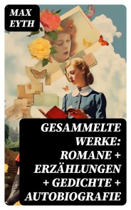 Gesammelte Werke: Romane + Erzählungen + Gedichte + Autobiografie