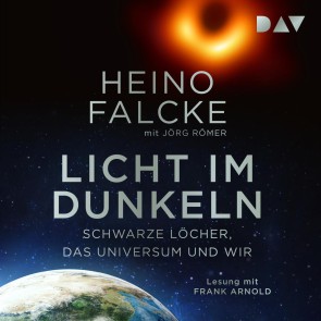 Licht im Dunkeln. Schwarze Löcher, das Universum und wir