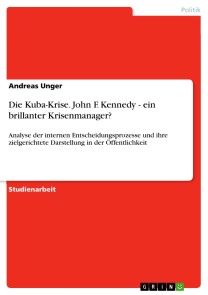 Die Kuba-Krise. John F. Kennedy - ein brillanter Krisenmanager?