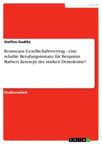 Rousseaus Gesellschaftsvertrag - eine reliable Berufungsinstanz für Benjamin Barbers Konzept der starken Demokratie?