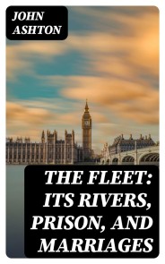 The Fleet: Its Rivers, Prison, and Marriages