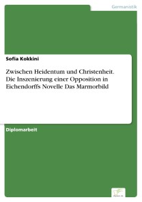 Zwischen Heidentum und Christenheit. Die Inszenierung einer Opposition in Eichendorffs Novelle Das Marmorbild