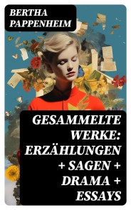 Gesammelte Werke: Erzählungen + Sagen + Drama + Essays