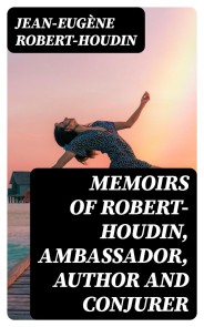 Memoirs of Robert-Houdin, ambassador, author and conjurer