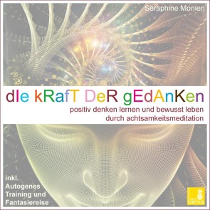 Die Kraft der Gedanken - Positiv denken lernen und bewusst leben durch Achtsamkeitsmeditation / inkl. Autogenes Training und Fantasiereise