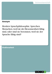 Herders Sprachphilosophie. Sprechen Menschen, weil sie der Besonnenheit fähig sind, oder sind sie besonnen, weil sie der Sprache fähig sind?