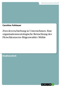 Zweckverschiebung in Unternehmen. Eine organisationssoziologische Betrachtung des Fleischkonzerns Rügenwalder Mühle