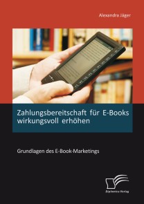 Zahlungsbereitschaft für E-Books wirkungsvoll erhöhen: Grundlagen des E-Book-Marketings