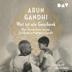 Wut ist ein Geschenk. Das Vermächtnis meines Großvaters Mahatma Gandhi