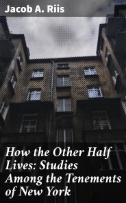 How the Other Half Lives: Studies Among the Tenements of New York