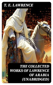 The Collected Works of Lawrence of Arabia (Unabridged)