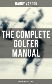 The Complete Golfer Manual: Discipline, Practice & Tricks