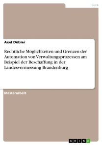 Rechtliche Möglichkeiten und Grenzen der Automation von Verwaltungsprozessen am Beispiel der Beschaffung in der Landesvermessung Brandenburg