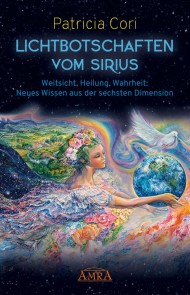 LICHTBOTSCHAFTEN VOM SIRIUS BAND 1. Weitsicht, Heilung, Wahrheit: Neues Wissen aus der sechsten Dimension