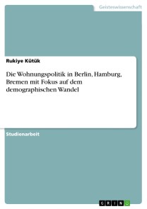 Die Wohnungspolitik in Berlin, Hamburg, Bremen mit Fokus auf dem demographischen Wandel