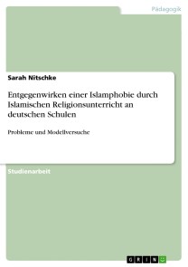 Entgegenwirken einer Islamphobie durch Islamischen Religionsunterricht an deutschen Schulen