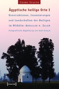 Ägyptische heilige Orte I: Konstruktionen, Inszenierungen und Landschaften der Heiligen im Nildelta: 'Abdallah b. Salam