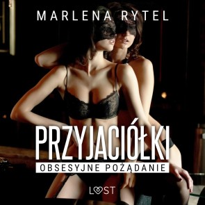 Przyjaciółki: Obsesyjne pożądanie - opowiadanie erotyczne