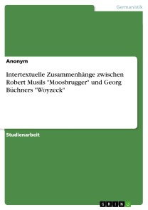 Intertextuelle Zusammenhänge zwischen Robert Musils "Moosbrugger" und Georg Büchners "Woyzeck"