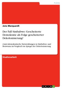 Der Fall Simbabwe: Gescheiterte Demokratie als Folge gescheiterter Dekolonisierung?