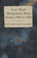 Lucy Maud Montgomery Short Stories, 1905 to 1906