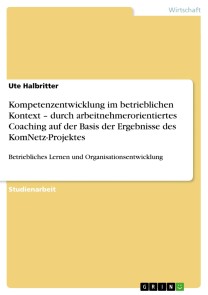 Kompetenzentwicklung im betrieblichen Kontext - durch arbeitnehmerorientiertes Coaching auf der Basis der Ergebnisse des KomNetz-Projektes