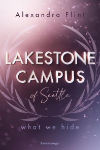 Lakestone Campus of Seattle, Band 3: What We Hide (Band 3 der unwiderstehlichen New-Adult-Reihe von SPIEGEL-Bestsellerautorin Alexandra Flint mit Lieblingssetting Seattle)