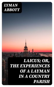 Laicus; Or, the Experiences of a Layman in a Country Parish