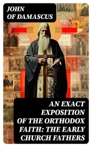 An Exact Exposition of the Orthodox Faith: The Early Church Fathers