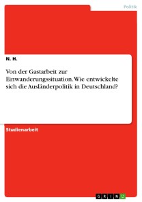 Von der Gastarbeit zur Einwanderungssituation. Wie entwickelte sich die Ausländerpolitik in Deutschland?