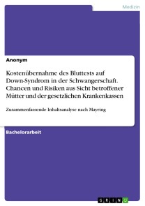 Kostenübernahme des Bluttests auf Down-Syndrom in der Schwangerschaft. Chancen und Risiken aus Sicht betroffener Mütter und der gesetzlichen Krankenkassen