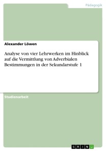 Analyse von vier Lehrwerken im Hinblick auf die Vermittlung von Adverbialen Bestimmungen in der Sekundarstufe 1