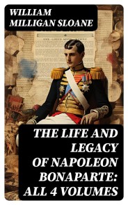 The Life and Legacy of Napoleon Bonaparte: All 4 Volumes