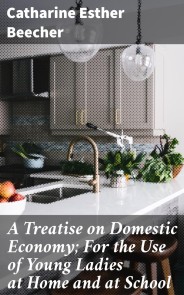 A Treatise on Domestic Economy; For the Use of Young Ladies at Home and at School