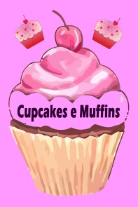 Cupcakes e Muffins - I 200 migliori ricette in un libro da forno (torte e pasticcini)