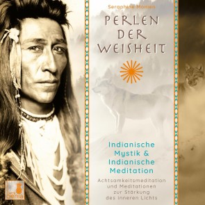 Perlen der Weisheit - Indianische Mystik & Indianische Meditation