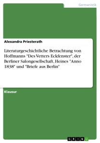 Literaturgeschichtliche Betrachtung von Hoffmanns "Des Vetters Eckfenster", der Berliner Salongesellschaft,  Heines "Anno 1838" und "Briefe aus Berlin"