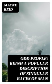 Odd People: Being a Popular Description of Singular Races of Man