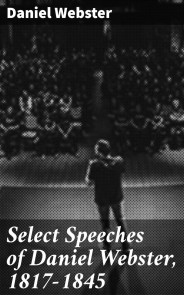 Select Speeches of Daniel Webster, 1817-1845