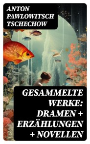 Gesammelte Werke: Dramen + Erzählungen + Novellen