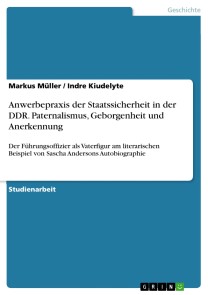 Anwerbepraxis der Staatssicherheit in der DDR. Paternalismus, Geborgenheit und Anerkennung