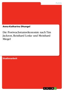 Die Postwachstumsökonomie nach Tim Jackson, Reinhard Loske und Meinhard Miegel