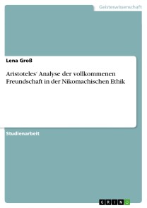 Aristoteles‘ Analyse der vollkommenen Freundschaft in der Nikomachischen Ethik