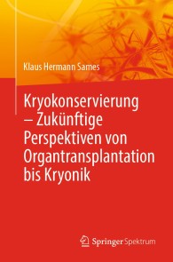 Kryokonservierung -  Zukünftige Perspektiven von Organtransplantation bis Kryonik