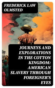 Journeys and Explorations in the Cotton Kingdom: American Slavery Through Foreigner's Eyes