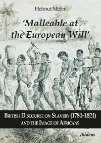 ‘Malleable at the European Will': British Discourse on Slavery (1784-1824) and the Image of Africans