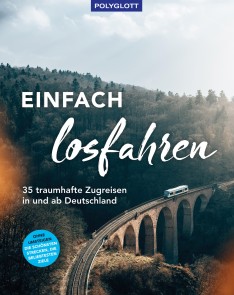 Einfach losfahren. 35 traumhafte Zugreisen in und ab Deutschland