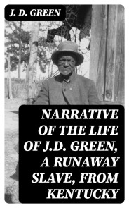 Narrative of the Life of J.D. Green, a Runaway Slave, from Kentucky